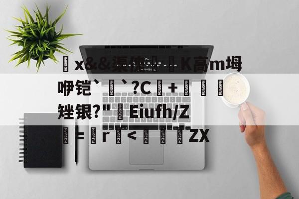 觷x&amp;&amp;渠傀鵟洖K高m坶咿铠`銓`?C+鷃矬银?"屔Eiufh/Ζ鮂=鬞r垻-九游体育